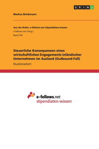 Steuerliche Konsequenzen eines wirtschaftlichen Engagements inländischer Unternehmen im Ausland (Outbound-Fall)