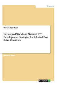 Networked World and National ICT Development Strategies for Selected East Asian Countries