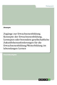 Zugänge zur Erwachsenenbildung. Konzepte der Erwachsenenbildung, Lerntypen oder besondere gesellschaftliche Zukunftsherausforderungen für die Erwachsenenbildung/Weiterbildung im lebenslangen Lernen