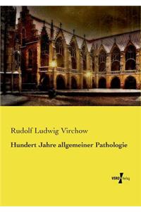Hundert Jahre allgemeiner Pathologie