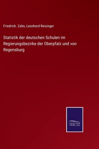 Statistik der deutschen Schulen im Regierungsbezirke der Oberpfalz und von Regensburg