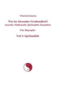 Wer ist Alexander Grothendieck? Anarchie, Mathematik, Spiritualität, Einsamkeit Eine Biographie Teil 3