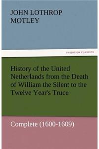 History of the United Netherlands from the Death of William the Silent to the Twelve Year's Truce - Complete (1600-1609)