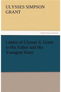 Letters of Ulysses S. Grant to His Father and His Youngest Sister, 1857-78