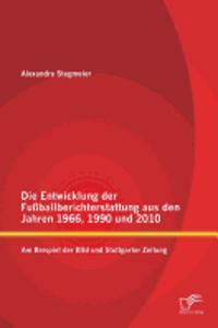 Die Entwicklung der Fußballberichterstattung aus den Jahren 1966, 1990 und 2010