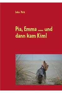 Pia, Emma .....Und Dann Kam Kim!