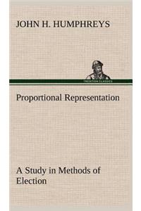 Proportional Representation A Study in Methods of Election