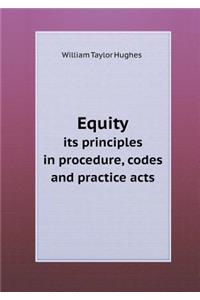 Equity Its Principles in Procedure, Codes and Practice Acts