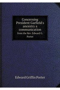 Concerning President Garfield's ancestry a communication from the Rev. Edward G. Porter