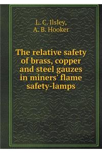 The Relative Safety of Brass, Copper and Steel Gauzes in Miners' Flame Safety-Lamps