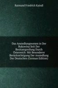 Das Ansiedlungswesen in Der Bukowina Seit Der Besitzergreifung Durch Osterreich