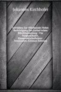 Leitfaden Zur Bibelkunde: Nebst Berichtigung Der Luther'schen Bibelubersetzung : Fur Burgerschulen, Elementarschullehrer-Seminarien (German Edition)