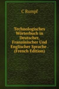 Technologisches Worterbuch in Deutscher, Franzosischer Und Englischer Sprache . (French Edition)