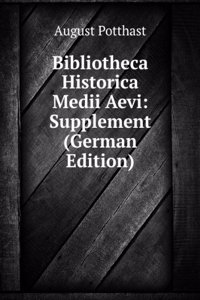 Bibliotheca Historica Medii Aevi: Wegweiser Durch Die Geschichtswerke Des Europaischen Mittelalters Bis 1500. Vollstandiges Inhaltsverzeichniss Zu . Scriptores Etc. ; Anh (German Edition)