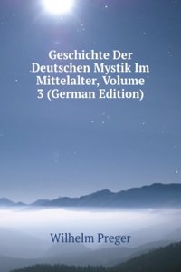 Geschichte Der Deutschen Mystik Im Mittelalter, Volume 3 (German Edition)