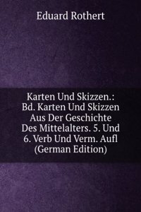 Karten Und Skizzen.: Bd. Karten Und Skizzen Aus Der Geschichte Des Mittelalters. 5. Und 6. Verb Und Verm. Aufl (German Edition)