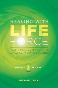 Healing With Life Force Teaching and Techniques of Paramahansa Yogananda Volume-2 Mind