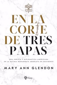 En la corte de tres papas: Una jurista y diplomatica americana en la ultima monarquia absoluta de Occidente