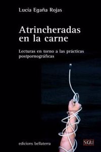 ATRINCHERADAS EN LA CARNE: Lecturas en torno a las practicas postpornograficas