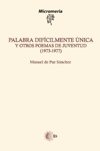 Palabra dificilmente unica y otros poemas de juventud (1973-1977)