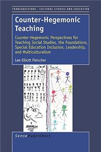 Counter-Hegemonic Teaching: Counter-Hegemonic Perspectives for Teaching Social Studies, the Foundations, Special Education Inclusion, and Multiculturalism