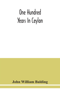 One hundred years in Ceylon, or, The centenary volume of the Church Missionary Society in Ceylon, 1818-1918