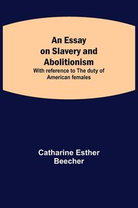 Essay on Slavery and Abolitionism; With reference to the duty of American females