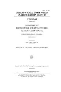 Oversight of federal efforts to clean up asbestos in Lincoln County, MT [microform]