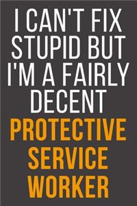 I Can't Fix Stupid But I'm A Fairly Decent Protective Service Worker