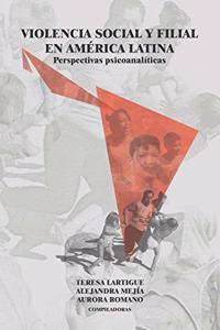 VIOLENCIA SOCIAL Y FILIAL EN AMÉRICA LATINA. Perspectivas psicoanalíticas