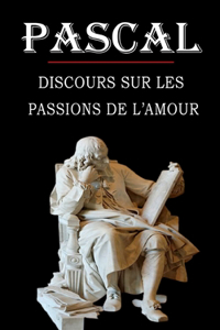 Discours sur les passions de l'amour (Pascal): édition intégrale et annotée