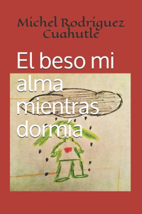 El beso mi alma mientras dormía