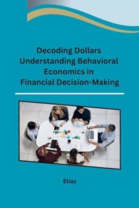 Decoding Dollars Understanding Behavioral Economics in Financial Decision-Making