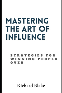 Mastering The Art Of Influence