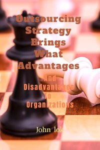 Outsourcing Strategy Brings What Advantages And Disadvantages To Organizations