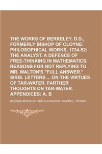 The Works of George Berkeley, D.D., Formerly Bishop of Cloyne Volume 3; Philosophical Works, 1734-52 the Analyst. a Defence of Free-Thinking in Mathem