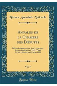 Annales de la Chambre des Députés, Vol. 7: Débats Parlementaires; 3me Législature, Session Ordinaire de 1883, Tome Ier, du 9 Janvier au 19 Mars 1883 (Classic Reprint)
