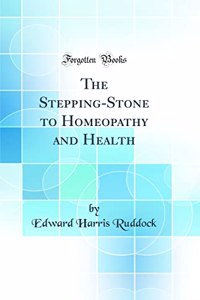 The Stepping-Stone to Homeopathy and Health (Classic Reprint)