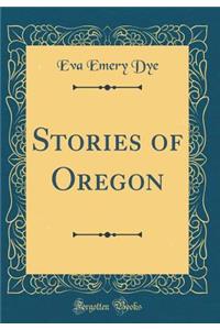 Stories of Oregon (Classic Reprint)