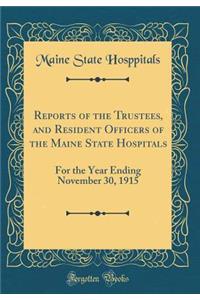 Reports of the Trustees, and Resident Officers of the Maine State Hospitals: For the Year Ending November 30, 1915 (Classic Reprint): For the Year Ending November 30, 1915 (Classic Reprint)