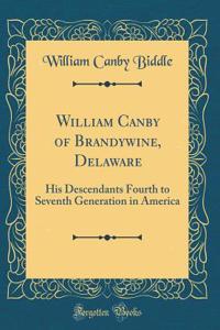 William Canby of Brandywine, Delaware: His Descendants Fourth to Seventh Generation in America (Classic Reprint)