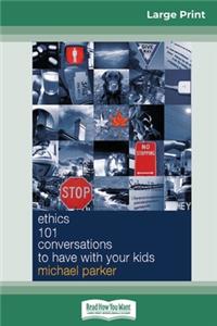 Ethics 101 Conversations to have with your Kids (16pt Large Print Edition)