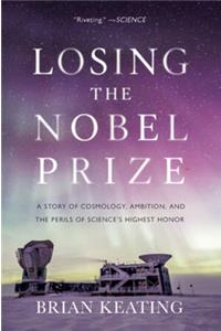 Losing the Nobel Prize: A Story of Cosmology, Ambition, and the Perils of Science's Highest Honor