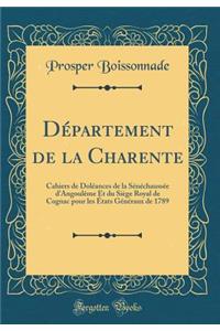 DÃ©partement de la Charente: Cahiers de DolÃ©ances de la SÃ©nÃ©chaussÃ©e d'AngoulÃ¨me Et Du SiÃ¨ge Royal de Cognac Pour Les Ã?tats GÃ©nÃ©raux de 1789 (Classic Reprint)