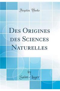 Des Origines Des Sciences Naturelles (Classic Reprint)