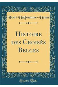 Histoire Des Croisï¿½s Belges (Classic Reprint)