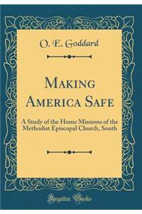Making America Safe: A Study of the Home Missions of the Methodist Episcopal Church, South (Classic Reprint)