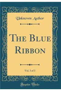 The Blue Ribbon, Vol. 3 of 3 (Classic Reprint)