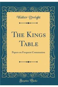 The Kings Table: Papers on Frequent Communion (Classic Reprint)