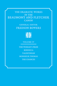 The Dramatic Works in the Beaumont and Fletcher Canon: Volume 4, the Woman's Prize, Bonduca, Valentinian, Monsieur Thomas, the Chances